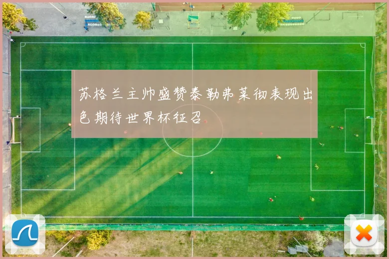 苏格兰主帅盛赞泰勒弗莱彻表现出色期待世界杯征召