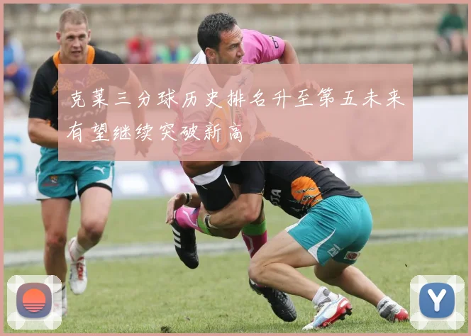 克莱三分球历史排名升至第五未来有望继续突破新高