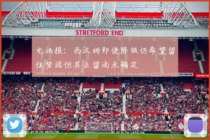 电讯报：西汉姆即使降级仍希望留住努诺但其去留尚未确定